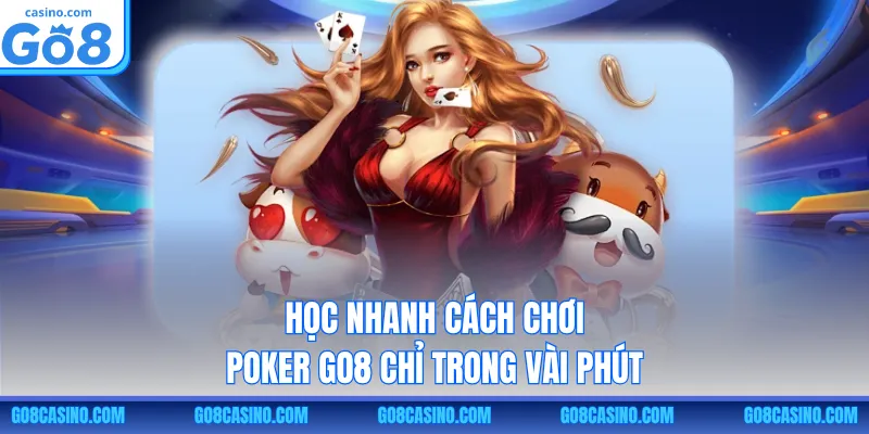 Học nhanh cách chơi poker GO8 chỉ trong vài phút