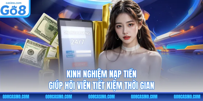 Kinh nghiệm nạp tiền giúp hội viên tiết kiệm thời gian