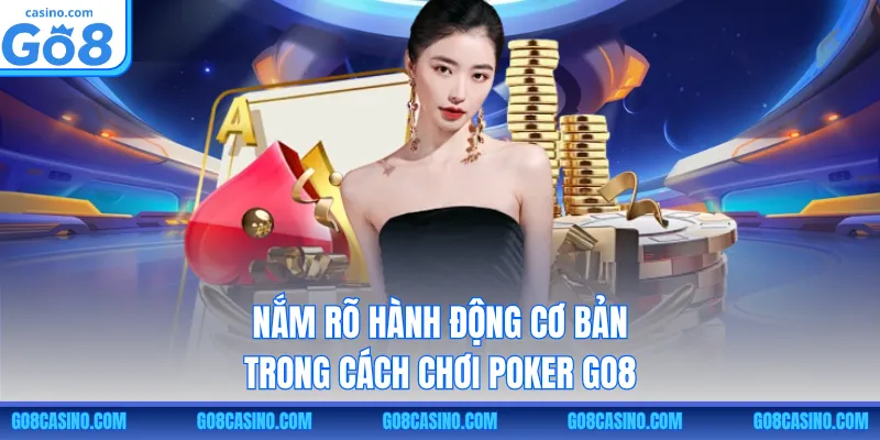 Nắm rõ hành động cơ bản trong cách chơi poker GO8